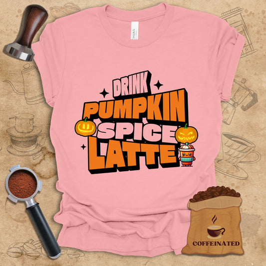 Drink Pumpkin Spice Latte Tee