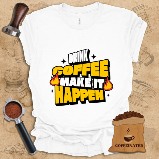 Drink Coffee Make It Happen Tee