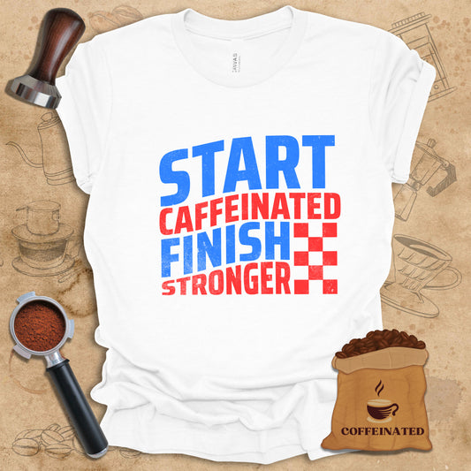 Start Caffeinated Finish Stronger Tee