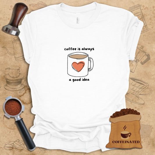 Coffee Is A Good Idea Tee